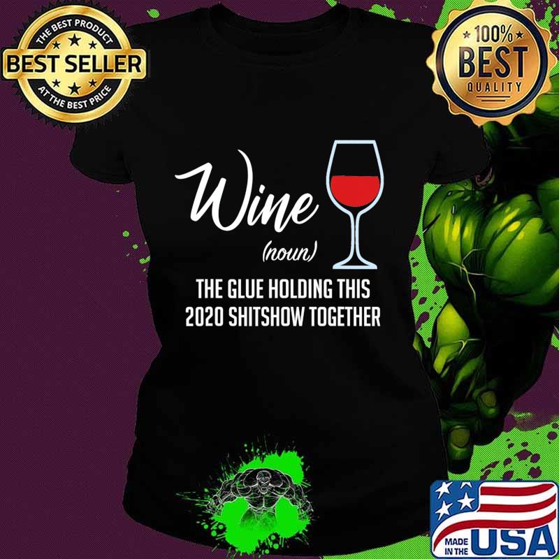 Liquor Wine The Glues Holding This 2020 Shitshow Together T-Shirt Ladies tee Liquor Wine The Glues Holding This 2020 Shitshow Together T-Shirt Ladies tee