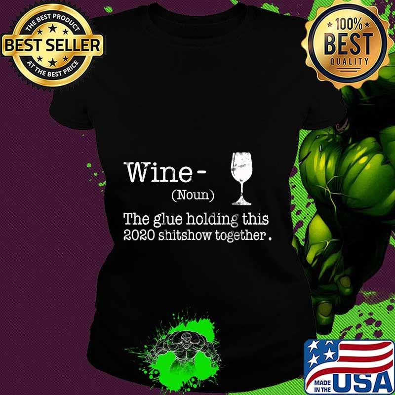 Liquor Wine The Glues Holding This 2020 Shitshow Together T-Shirt Ladies tee Liquor Wine The Glues Holding This 2020 Shitshow Together T-Shirt Ladies tee