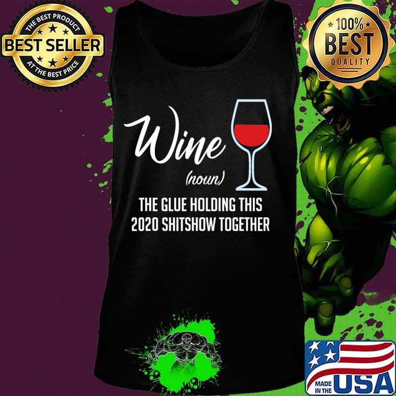 Liquor Wine The Glues Holding This 2020 Shitshow Together T-Shirt Tank top Liquor Wine The Glues Holding This 2020 Shitshow Together T-Shirt Tank top