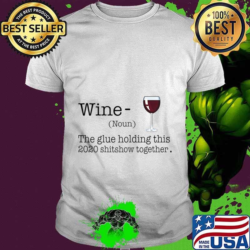 Liquor Wine The Glues Holding This 2020 Shitshow Together T-Shirt