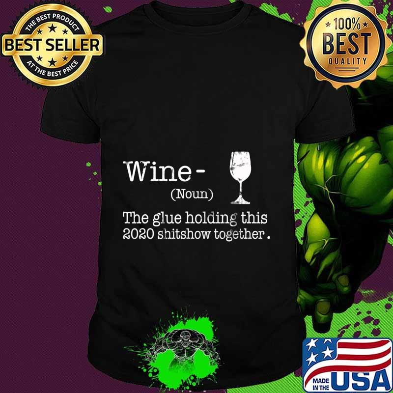 Liquor Wine The Glues Holding This 2020 Shitshow Together T-Shirt