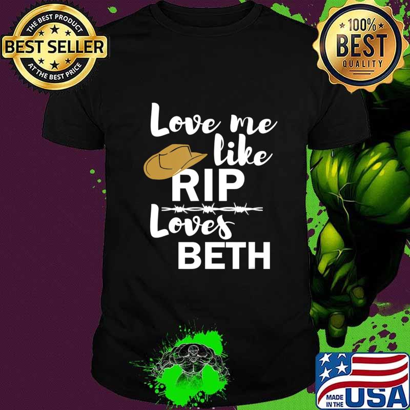 Love me like Rip loves Beth Yellowstone T-Shirt