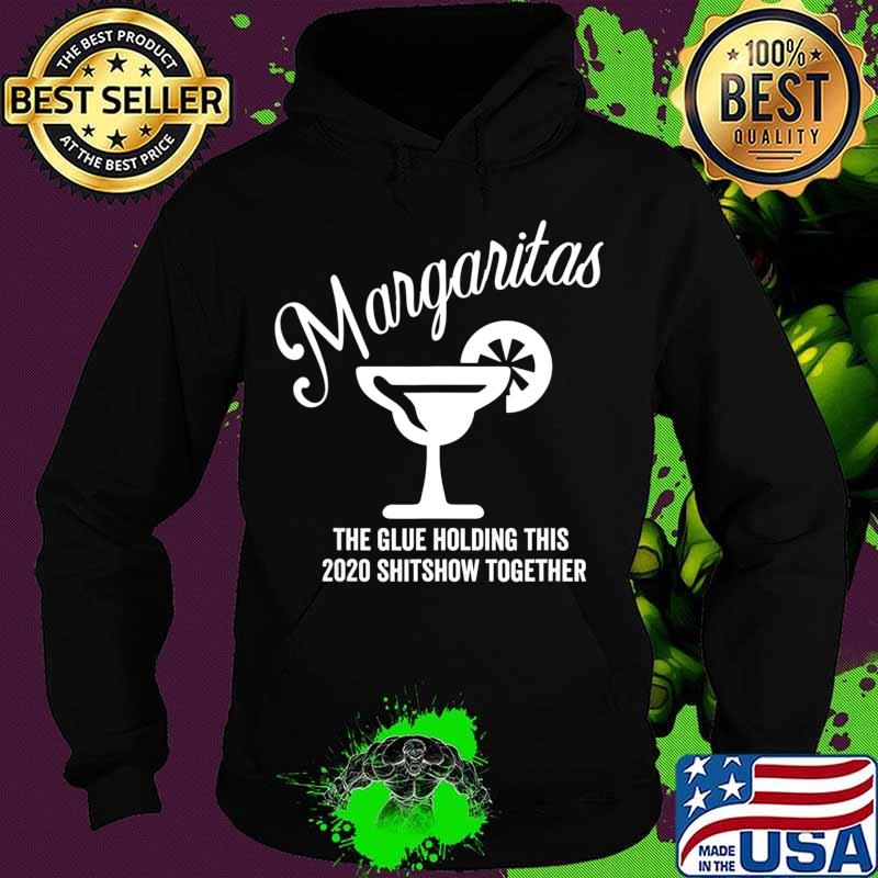 Margaritas - The Glue That Holds This 2020 Shitshow Together T-Shirt Hoodie Margaritas - The Glue That Holds This 2020 Shitshow Together T-Shirt Hoodie