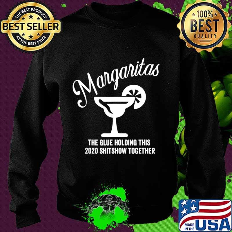 Margaritas - The Glue That Holds This 2020 Shitshow Together T-Shirt Sweater Margaritas - The Glue That Holds This 2020 Shitshow Together T-Shirt Sweater