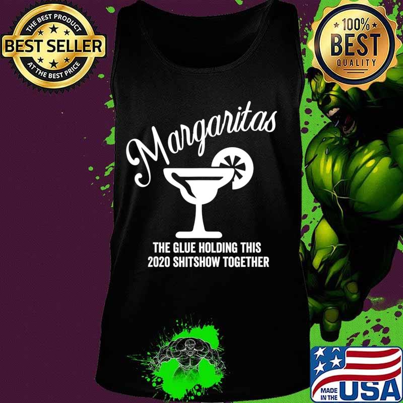 Margaritas - The Glue That Holds This 2020 Shitshow Together T-Shirt Tank top Margaritas - The Glue That Holds This 2020 Shitshow Together T-Shirt Tank top