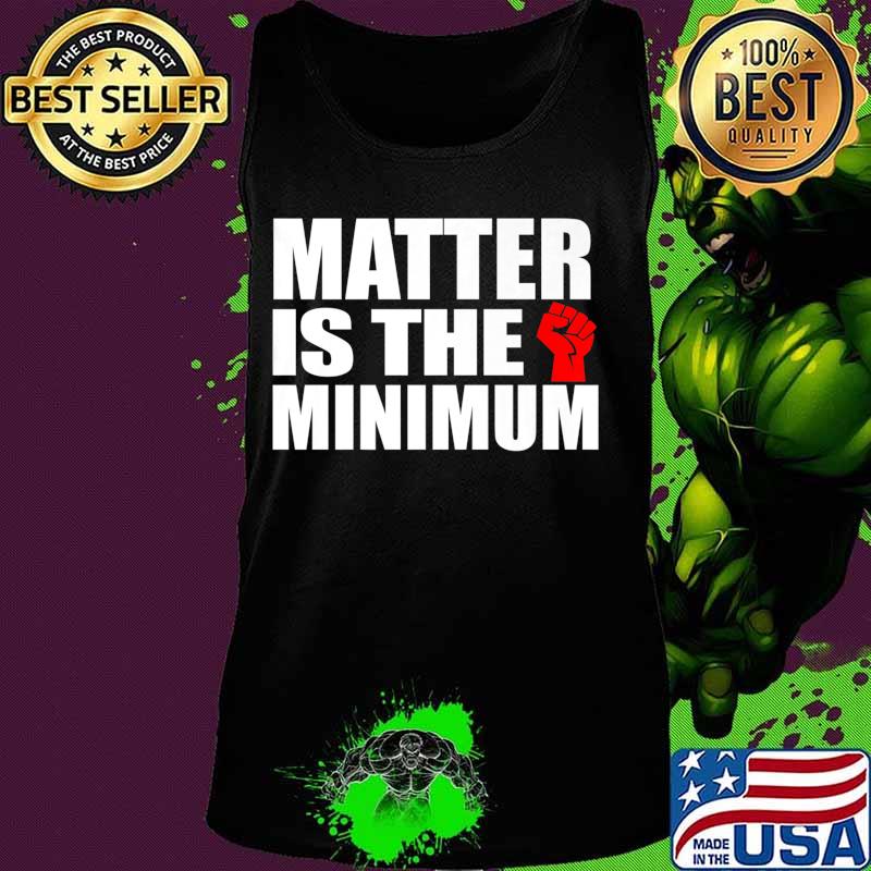 Matter is the Minimum Black Lives Matter Premium T-Shirt Tank top Matter is the Minimum Black Lives Matter Premium T-Shirt Tank top
