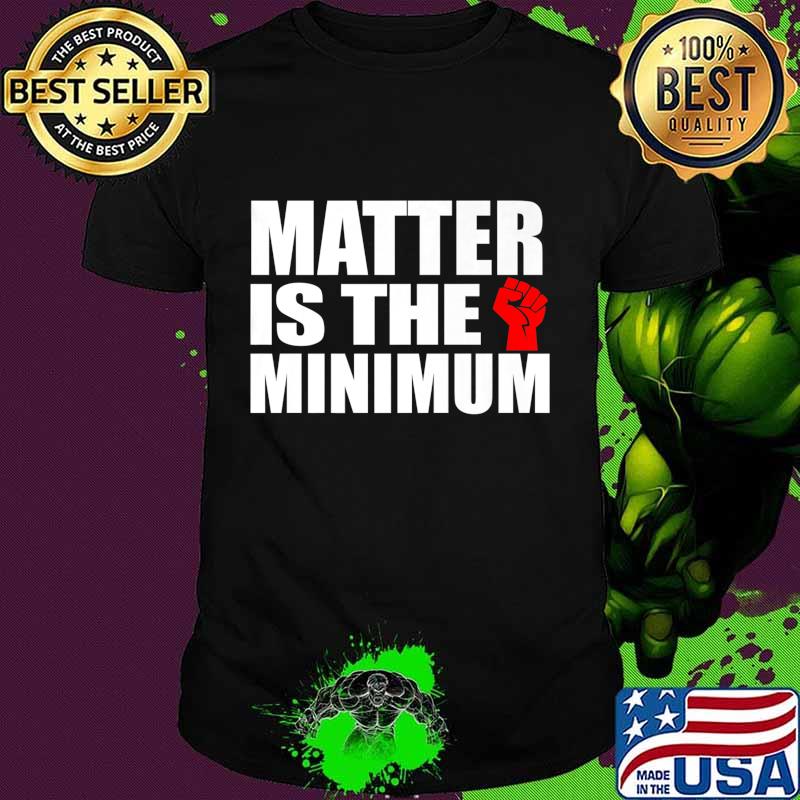 Matter is the Minimum Black Lives Matter Premium T-Shirt Matter is the Minimum Black Lives Matter Premium T-Shirt