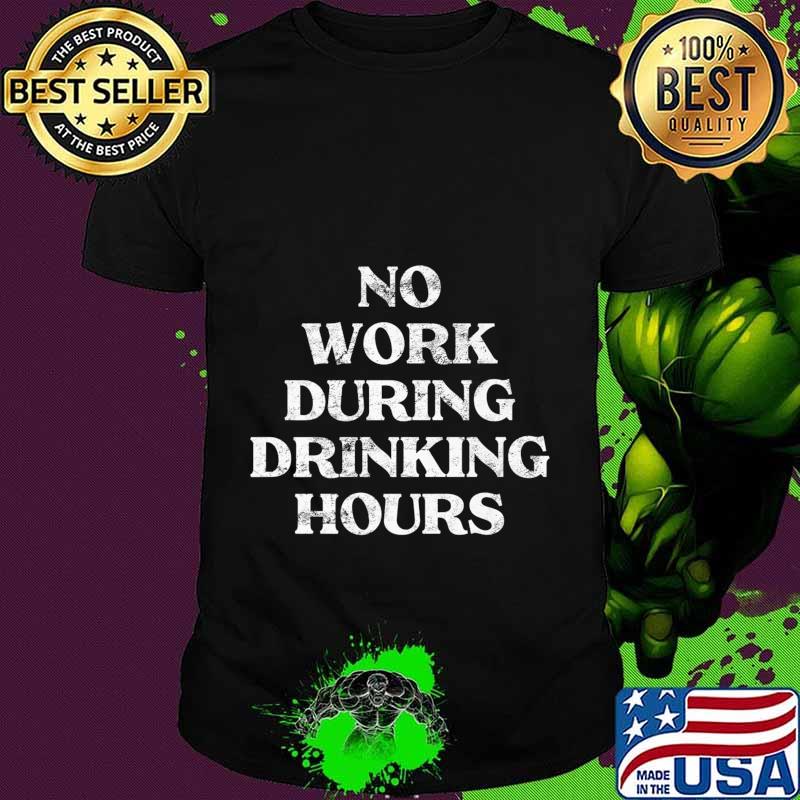 Mens No Work During Drinking Hours Sarcastic Alcohol Party Gift Premium T-Shirt