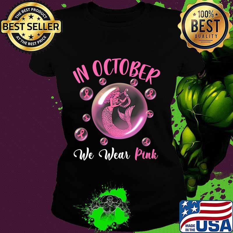 Mermaid In October We Wear Pink Breast Cancer Awareness T-Shirt Ladies tee Mermaid In October We Wear Pink Breast Cancer Awareness T-Shirt Ladies tee