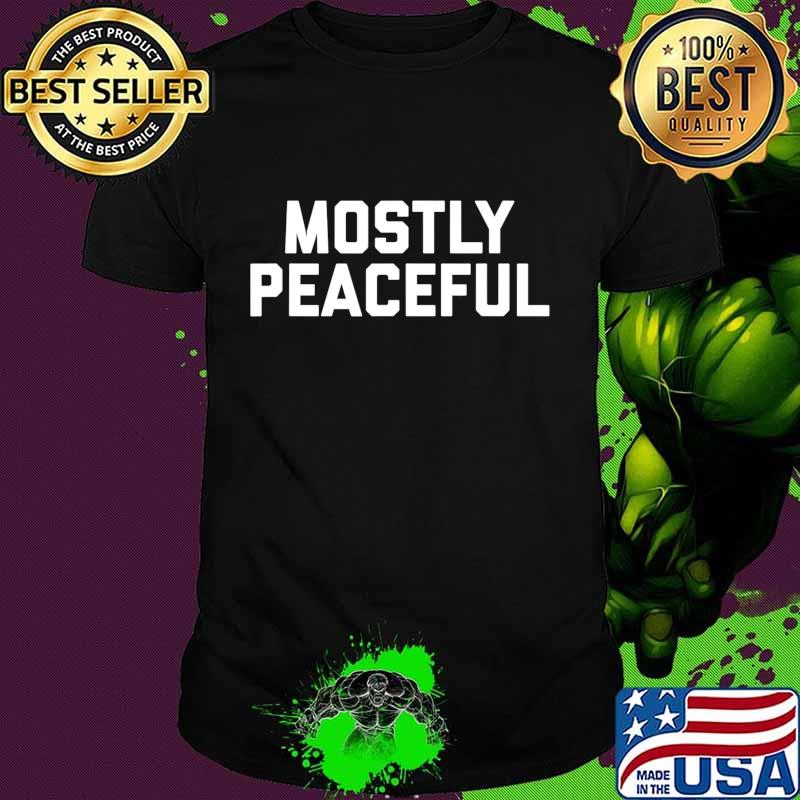Mostly Peaceful - Funny Political Protest Joke T-Shirt