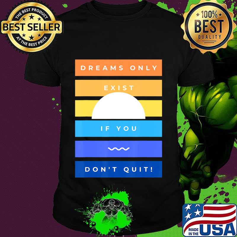 Motivation Dreams Only Exist If You Don't Quit Inspiration T-Shirt