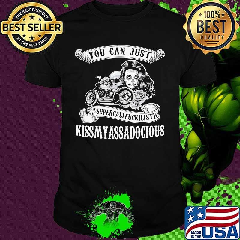 Motorcycle you can just supercalifuckilistic kiss my ass adocious shirt