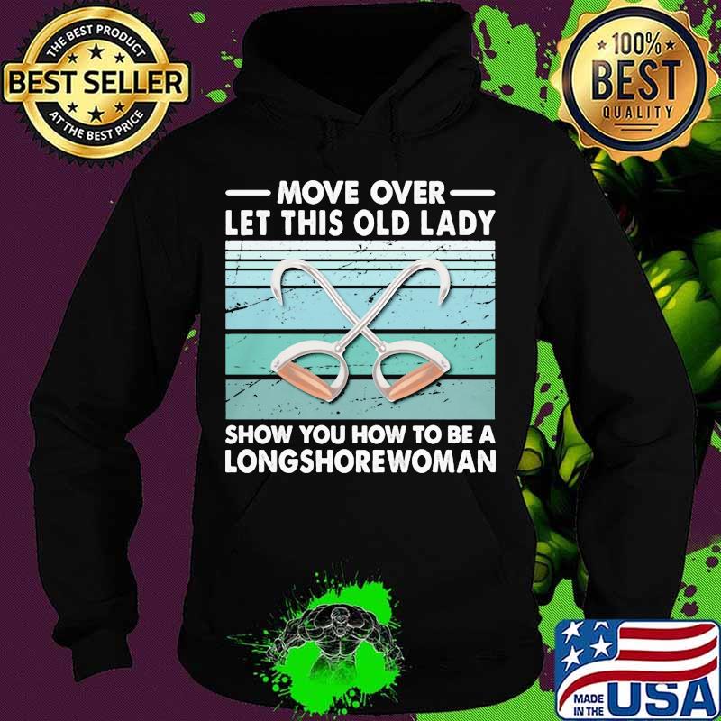 Move Over Let This Old Lady Show You How To Be A Longshorewoman Vintage Retro Shirt Hoodie Move Over Let This Old Lady Show You How To Be A Longshorewoman Vintage Retro Shirt Hoodie