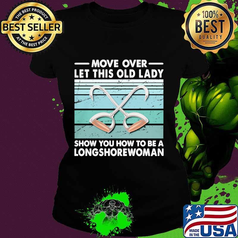 Move Over Let This Old Lady Show You How To Be A Longshorewoman Vintage Retro Shirt Ladies tee Move Over Let This Old Lady Show You How To Be A Longshorewoman Vintage Retro Shirt Ladies tee