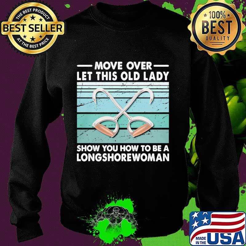Move Over Let This Old Lady Show You How To Be A Longshorewoman Vintage Retro Shirt Sweater Move Over Let This Old Lady Show You How To Be A Longshorewoman Vintage Retro Shirt Sweater