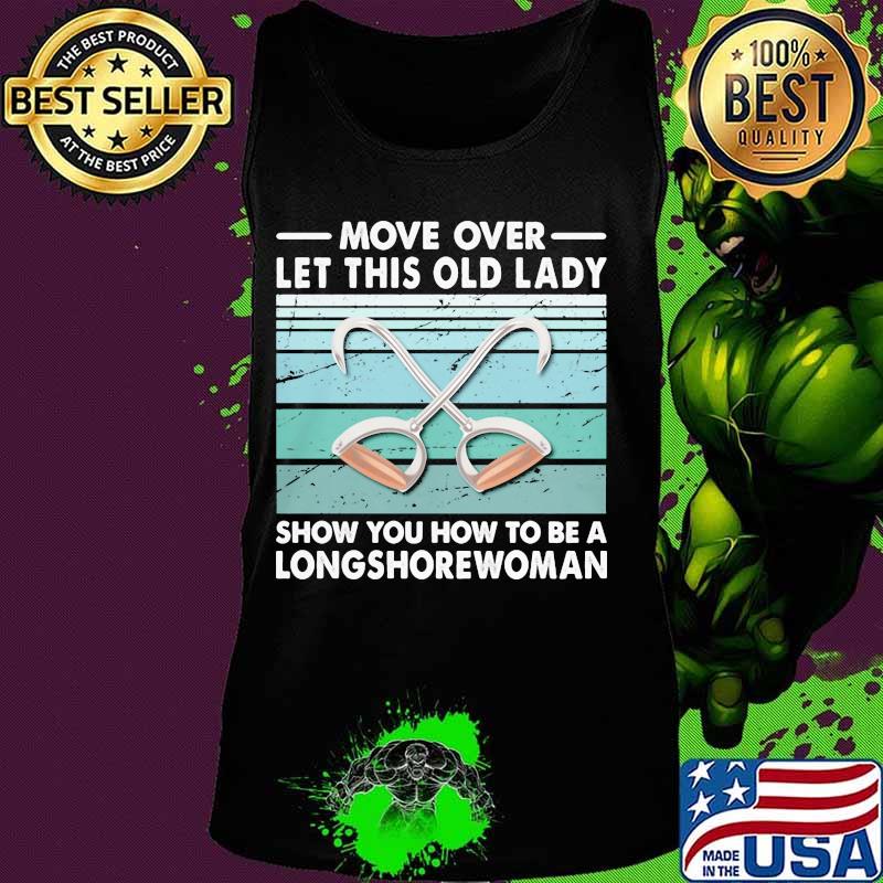 Move Over Let This Old Lady Show You How To Be A Longshorewoman Vintage Retro Shirt Tank top Move Over Let This Old Lady Show You How To Be A Longshorewoman Vintage Retro Shirt Tank top