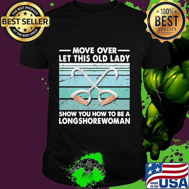 Move Over Let This Old Lady Show You How To Be A Longshorewoman Vintage Retro Shirt Move Over Let This Old Lady Show You How To Be A Longshorewoman Vintage Retro Shirt
