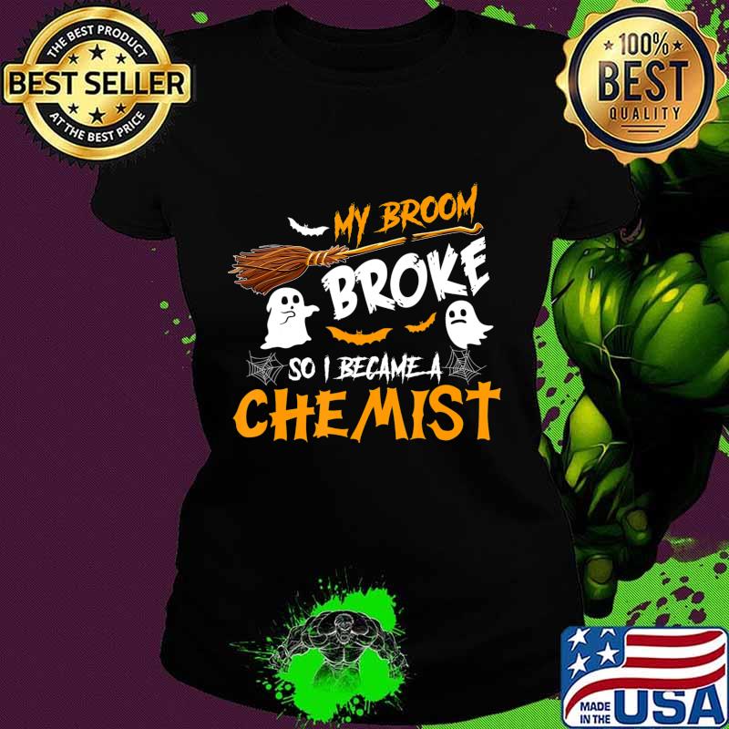My Broom Broke So I Became Chemist Halloween Costume T-Shirt Ladies tee My Broom Broke So I Became Chemist Halloween Costume T-Shirt Ladies tee