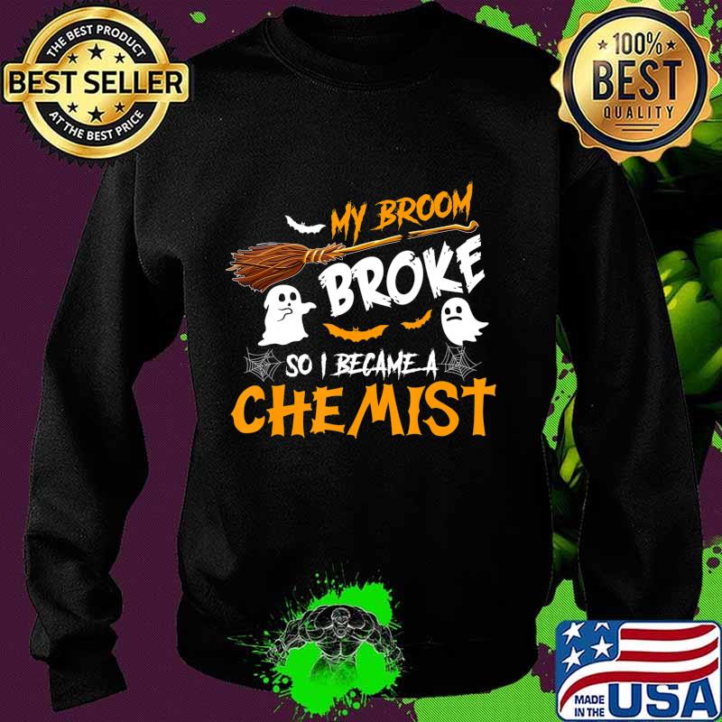 My Broom Broke So I Became Chemist Halloween Costume T-Shirt Sweater My Broom Broke So I Became Chemist Halloween Costume T-Shirt Sweater