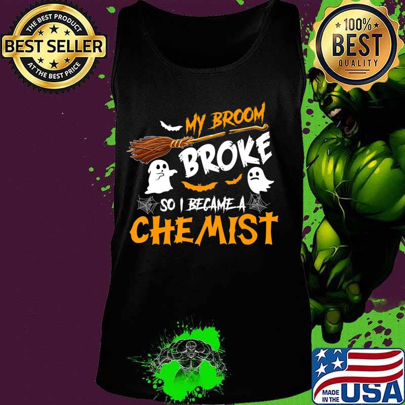 My Broom Broke So I Became Chemist Halloween Costume T-Shirt Tank top My Broom Broke So I Became Chemist Halloween Costume T-Shirt Tank top