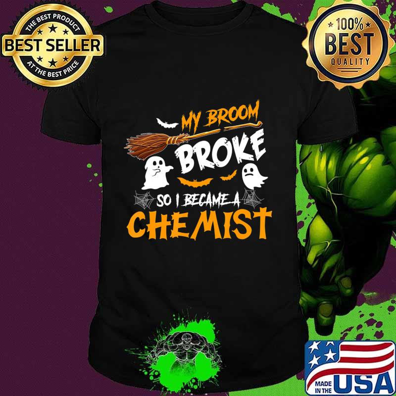 My Broom Broke So I Became Chemist Halloween Costume T-Shirt