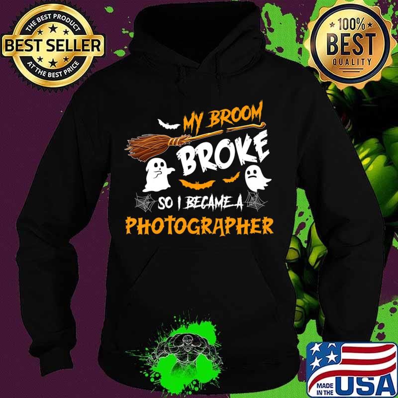 My Broom Broke So I Became Photographer Halloween Costume T-Shirt Hoodie My Broom Broke So I Became Photographer Halloween Costume T-Shirt Hoodie