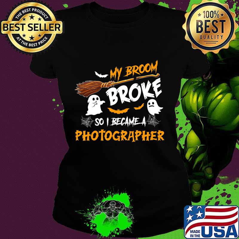 My Broom Broke So I Became Photographer Halloween Costume T-Shirt Ladies tee My Broom Broke So I Became Photographer Halloween Costume T-Shirt Ladies tee