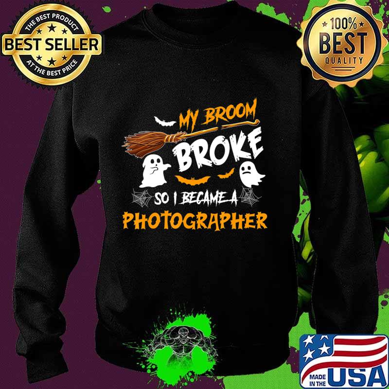 My Broom Broke So I Became Photographer Halloween Costume T-Shirt Sweater My Broom Broke So I Became Photographer Halloween Costume T-Shirt Sweater