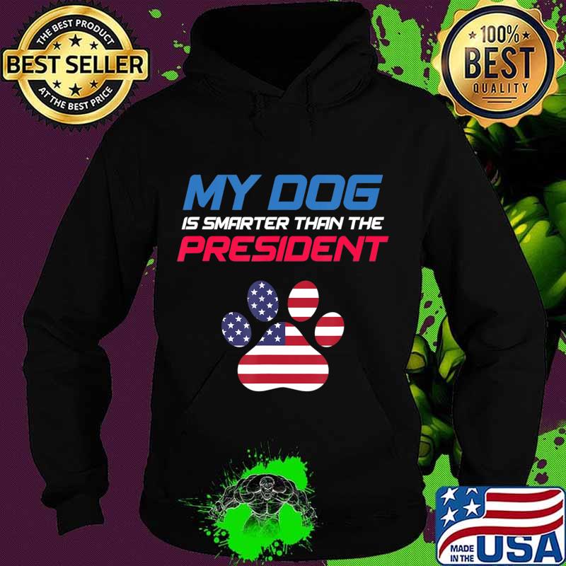 My Dog Is Smarter Than The President - Funny Anti-Trump T-Shirt Hoodie My Dog Is Smarter Than The President - Funny Anti-Trump T-Shirt Hoodie