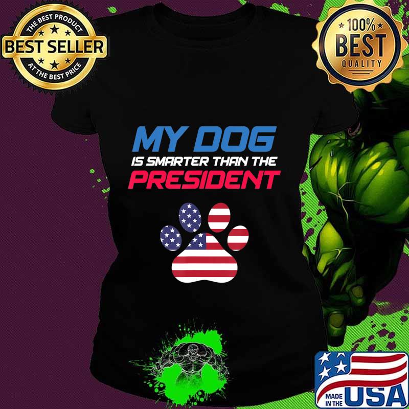 My Dog Is Smarter Than The President - Funny Anti-Trump T-Shirt Ladies tee My Dog Is Smarter Than The President - Funny Anti-Trump T-Shirt Ladies tee