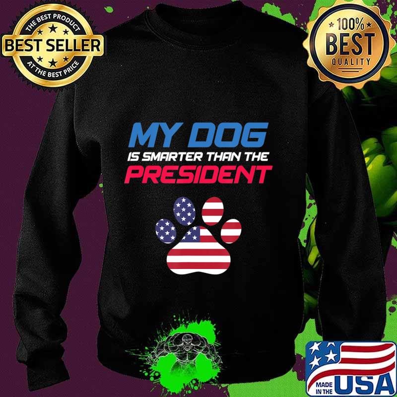 My Dog Is Smarter Than The President - Funny Anti-Trump T-Shirt Sweater My Dog Is Smarter Than The President - Funny Anti-Trump T-Shirt Sweater