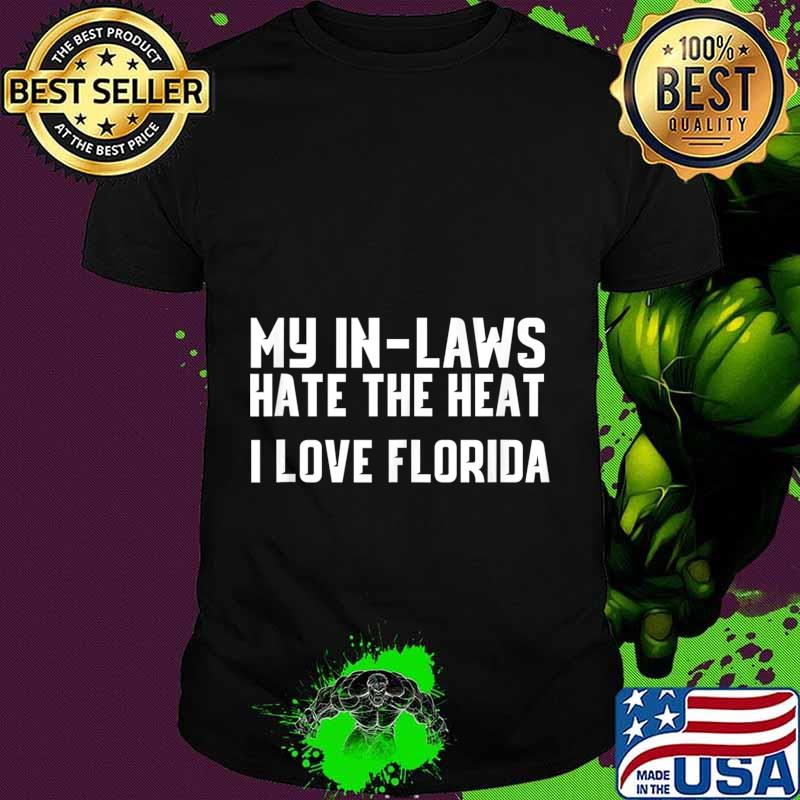 My In-Laws Hate The Heat I Love Florida Shirt