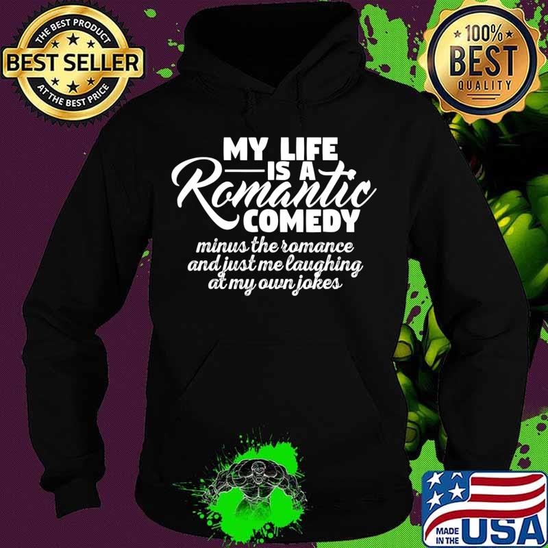 My Life Is A Romantic Comedy T-Shirt Hoodie My Life Is A Romantic Comedy T-Shirt Hoodie