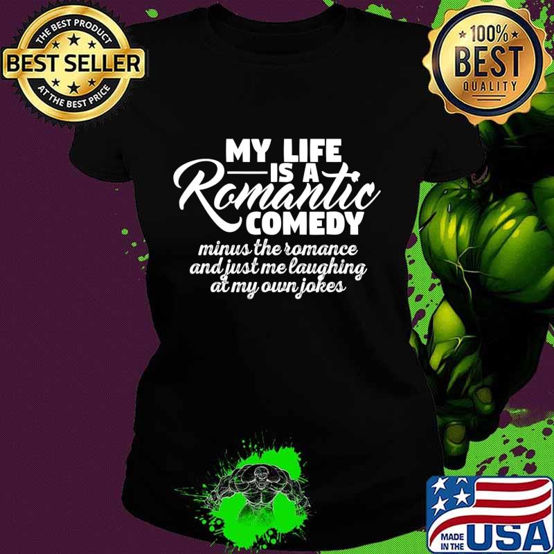 My Life Is A Romantic Comedy T-Shirt Ladies tee My Life Is A Romantic Comedy T-Shirt Ladies tee