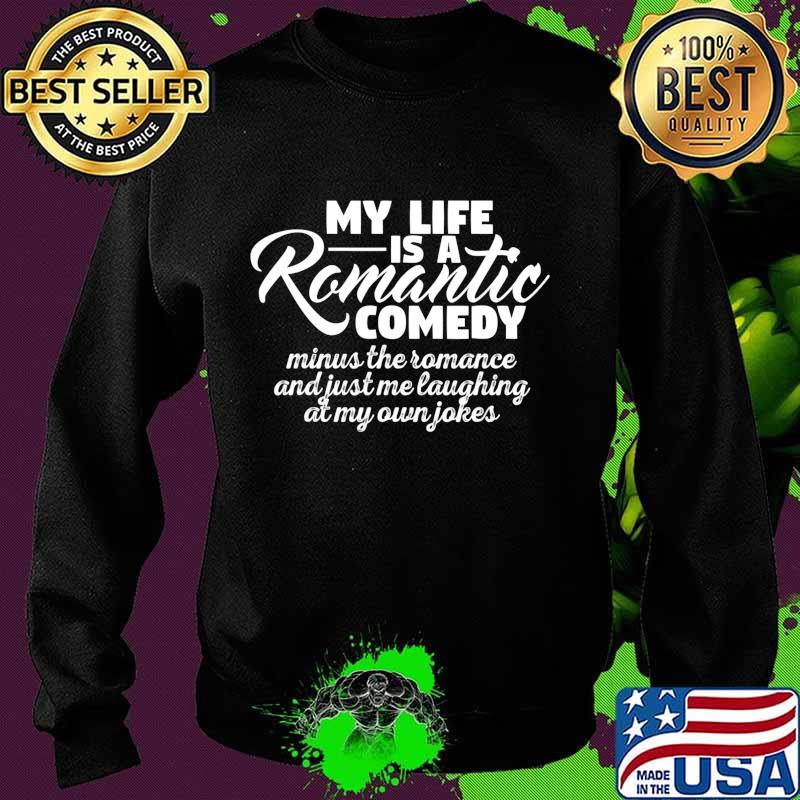 My Life Is A Romantic Comedy T-Shirt Sweater My Life Is A Romantic Comedy T-Shirt Sweater