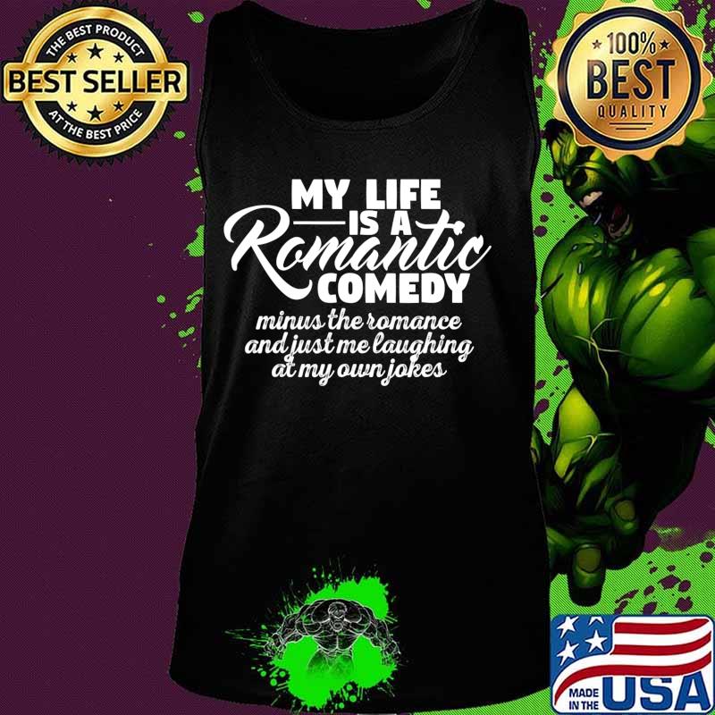 My Life Is A Romantic Comedy T-Shirt Tank top My Life Is A Romantic Comedy T-Shirt Tank top