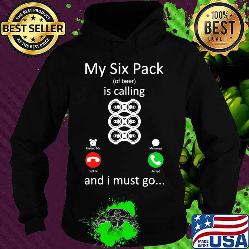 My Six Pack Of Beer Is Calling And I Must Go Funny Gift T-Shirt Hoodie My Six Pack Of Beer Is Calling And I Must Go Funny Gift T-Shirt Hoodie