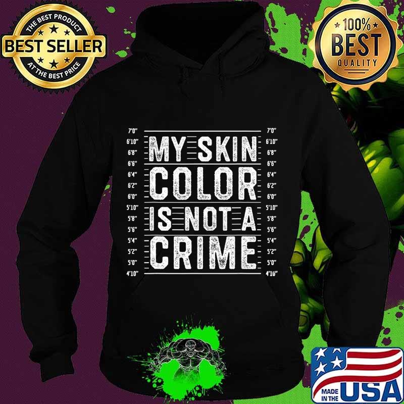 My Skin Color is Not a Crime Black Lives Matter Empowerment T-Shirt Hoodie My Skin Color is Not a Crime Black Lives Matter Empowerment T-Shirt Hoodie