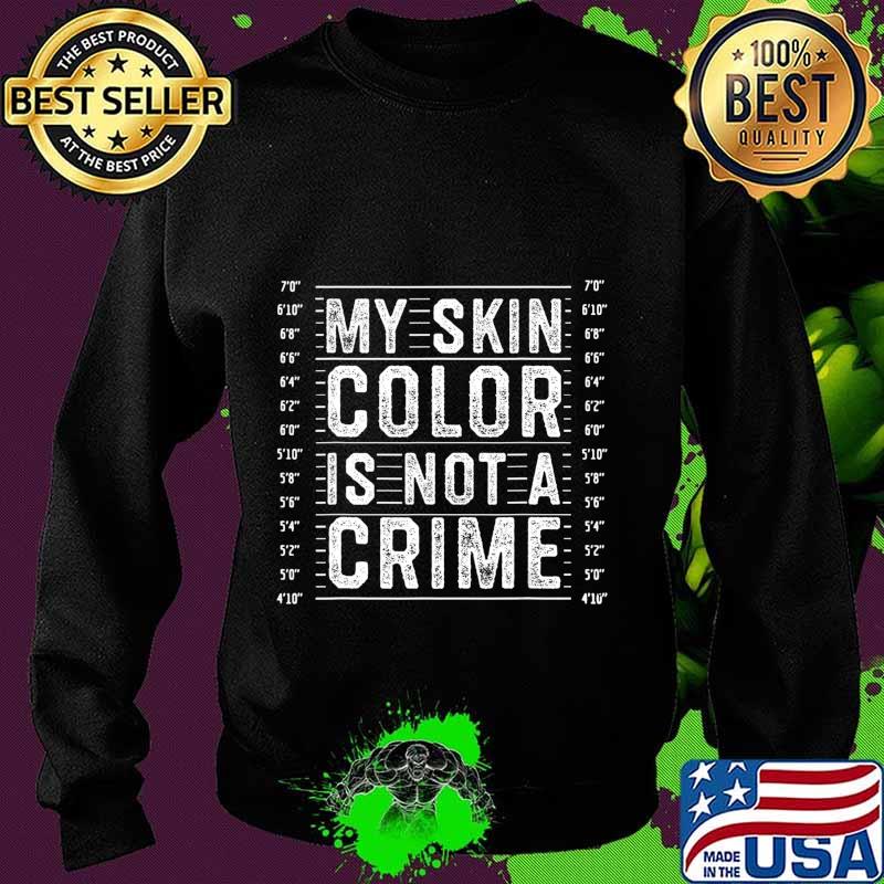 My Skin Color is Not a Crime Black Lives Matter Empowerment T-Shirt Sweater My Skin Color is Not a Crime Black Lives Matter Empowerment T-Shirt Sweater