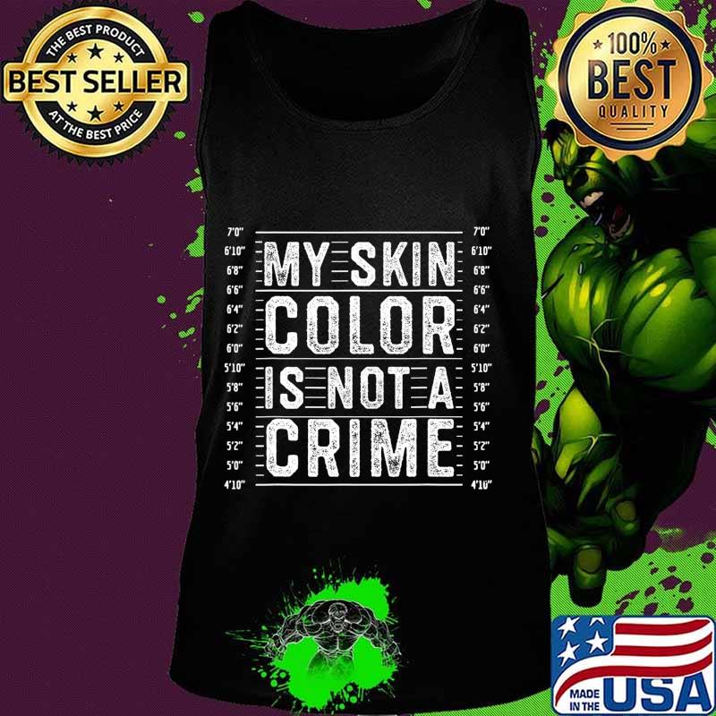 My Skin Color is Not a Crime Black Lives Matter Empowerment T-Shirt Tank top My Skin Color is Not a Crime Black Lives Matter Empowerment T-Shirt Tank top