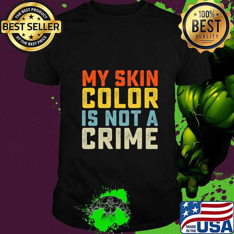 My Skin Color is Not a Crime Black Lives Matter Equality T-Shirt