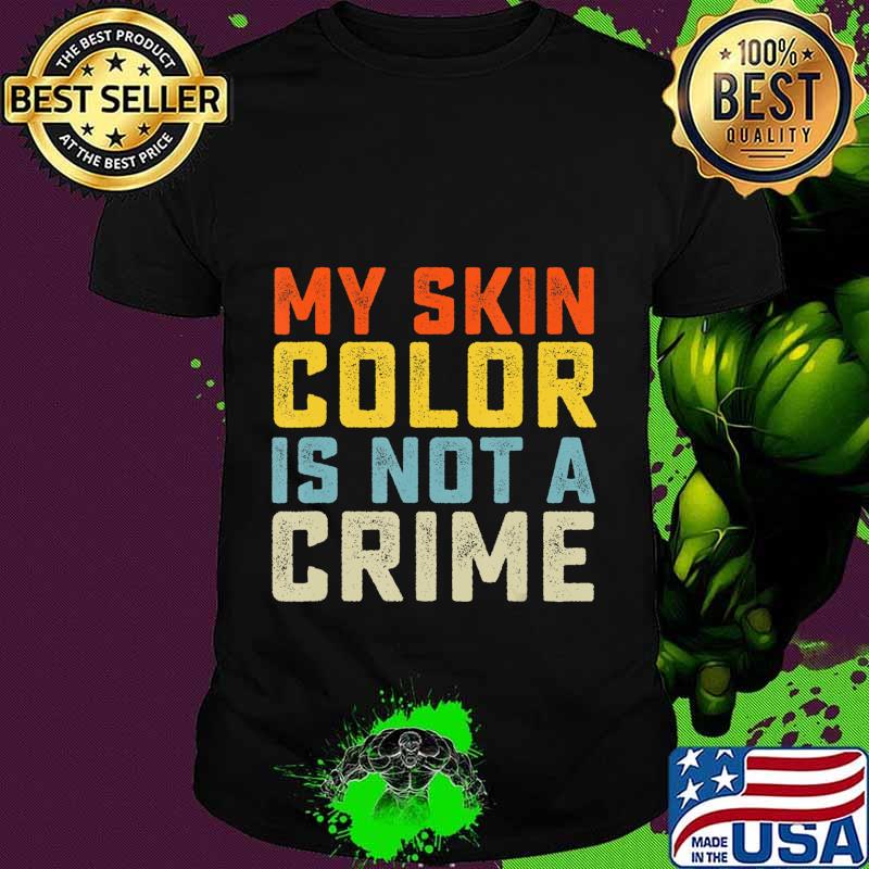 My Skin Color is Not a Crime Black Lives Matter Equality T-Shirt