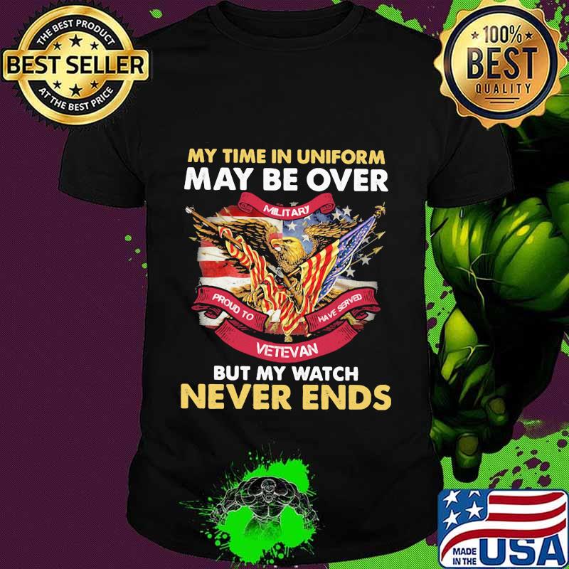 My time in uniform may be over but my watch never end american flag shirt