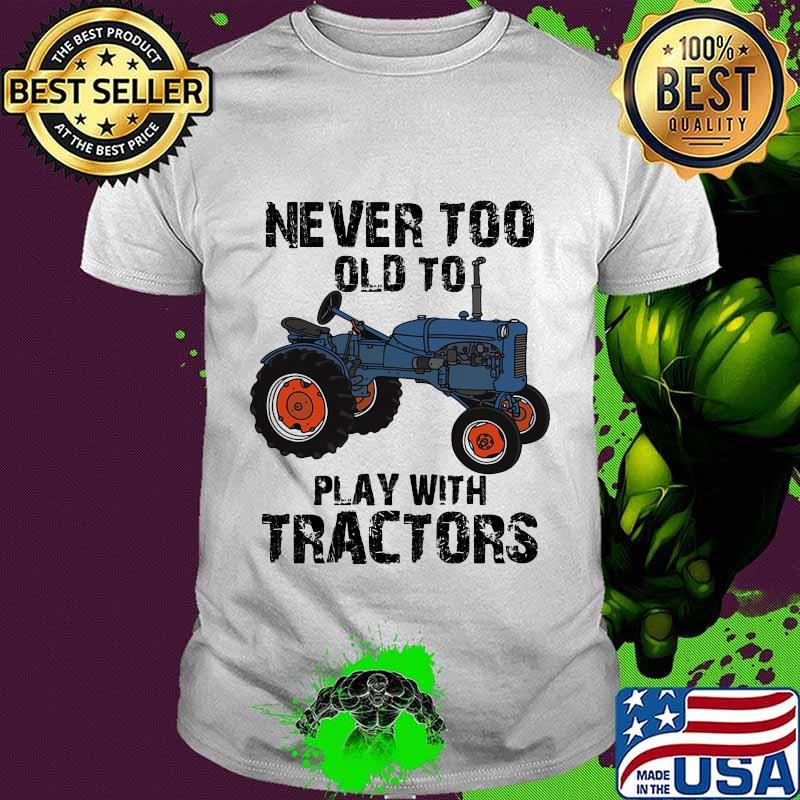 Never too old to learn play with tractors shirt