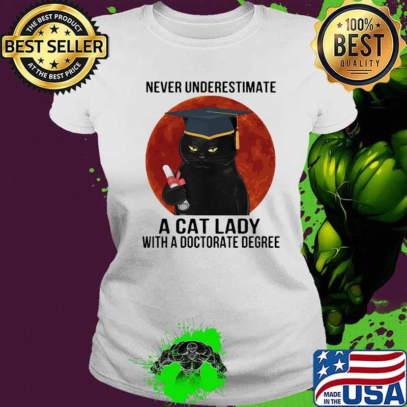 Never underestimate a cat lady with a doctorate degree black cat moon blood s Ladies tee Never underestimate a cat lady with a doctorate degree black cat moon blood s Ladies tee