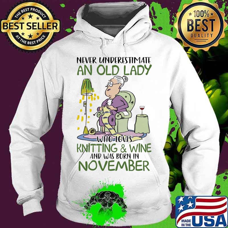 Never underestimate an old lady who loves knitting and wine and was born in november s Hoodie Never underestimate an old lady who loves knitting and wine and was born in november s Hoodie