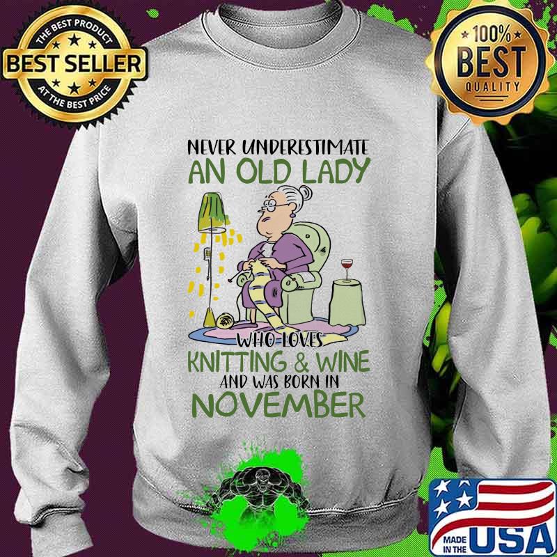 Never underestimate an old lady who loves knitting and wine and was born in november s Sweater Never underestimate an old lady who loves knitting and wine and was born in november s Sweater