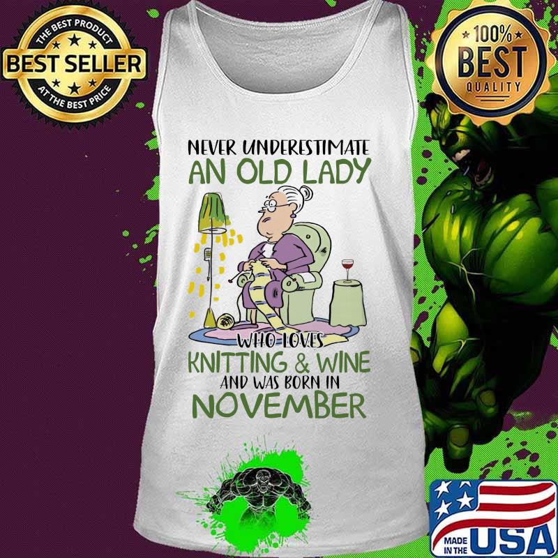 Never underestimate an old lady who loves knitting and wine and was born in november s Tank top Never underestimate an old lady who loves knitting and wine and was born in november s Tank top