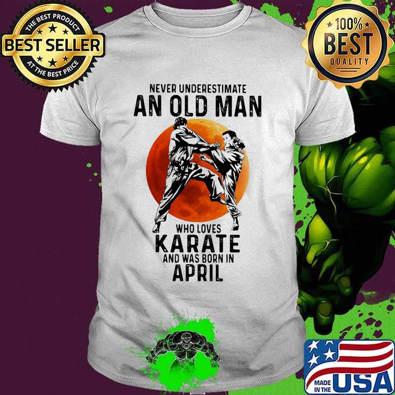 Never underestimate an old man who loves karate and was born in april sunset shirt