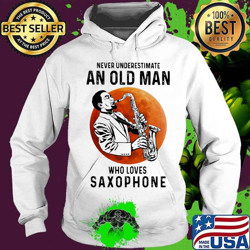Never underestimate an old man who loves saxophone love music moon blood halloween s Hoodie Never underestimate an old man who loves saxophone love music moon blood halloween s Hoodie